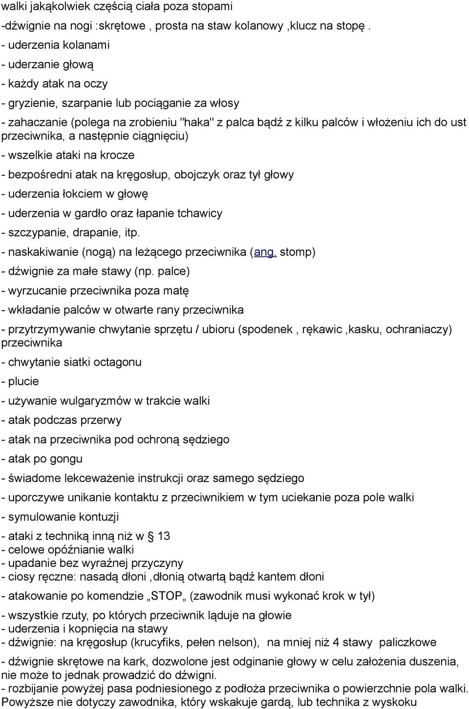 przeciwnika, a następnie ciągnięciu) - wszelkie ataki na krocze - bezpośredni atak na kręgosłup, obojczyk oraz tył głowy - uderzenia łokciem w głowę - uderzenia w gardło oraz łapanie tchawicy -