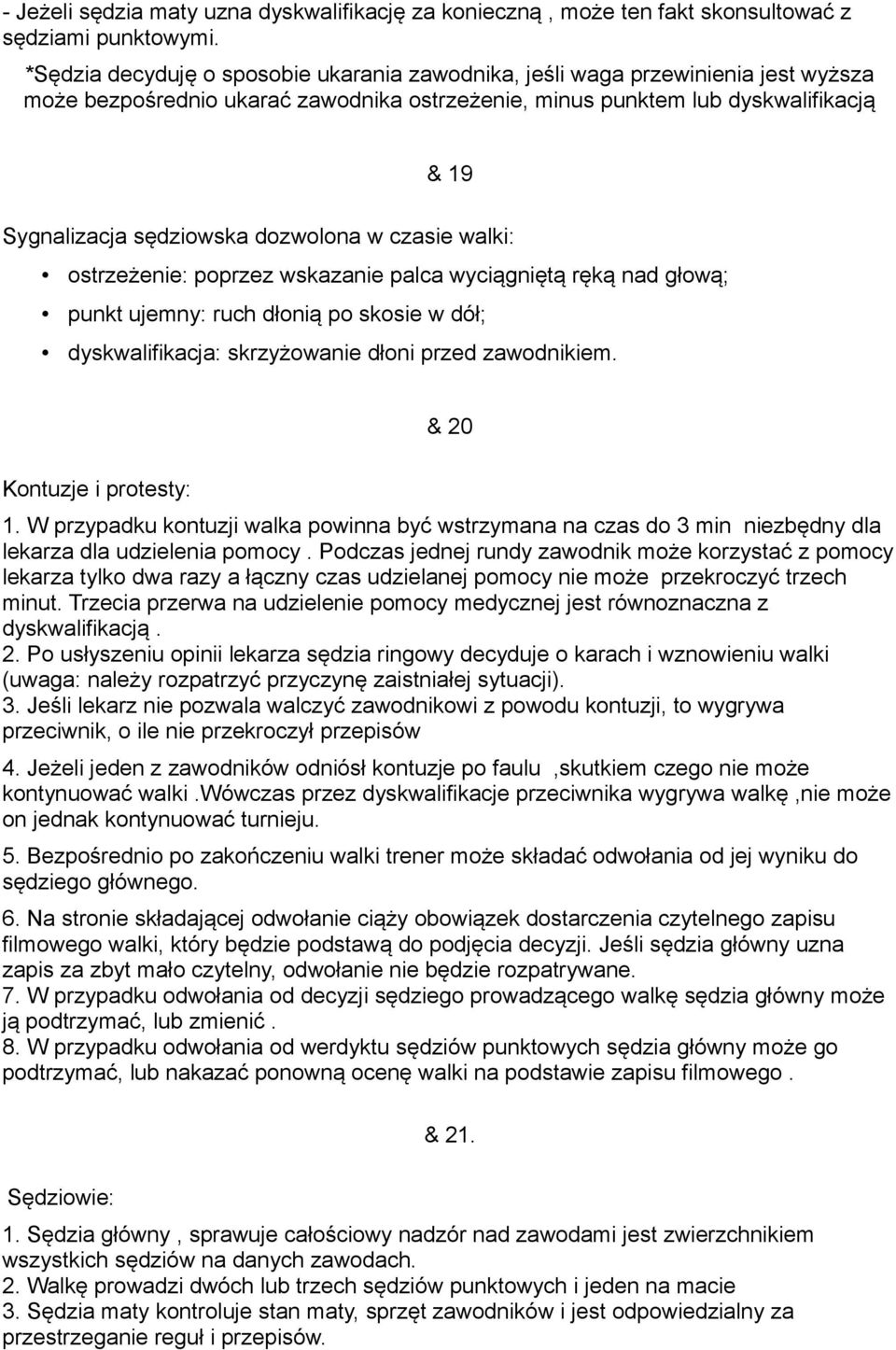 dozwolona w czasie walki: ostrzeżenie: poprzez wskazanie palca wyciągniętą ręką nad głową; punkt ujemny: ruch dłonią po skosie w dół; dyskwalifikacja: skrzyżowanie dłoni przed zawodnikiem.
