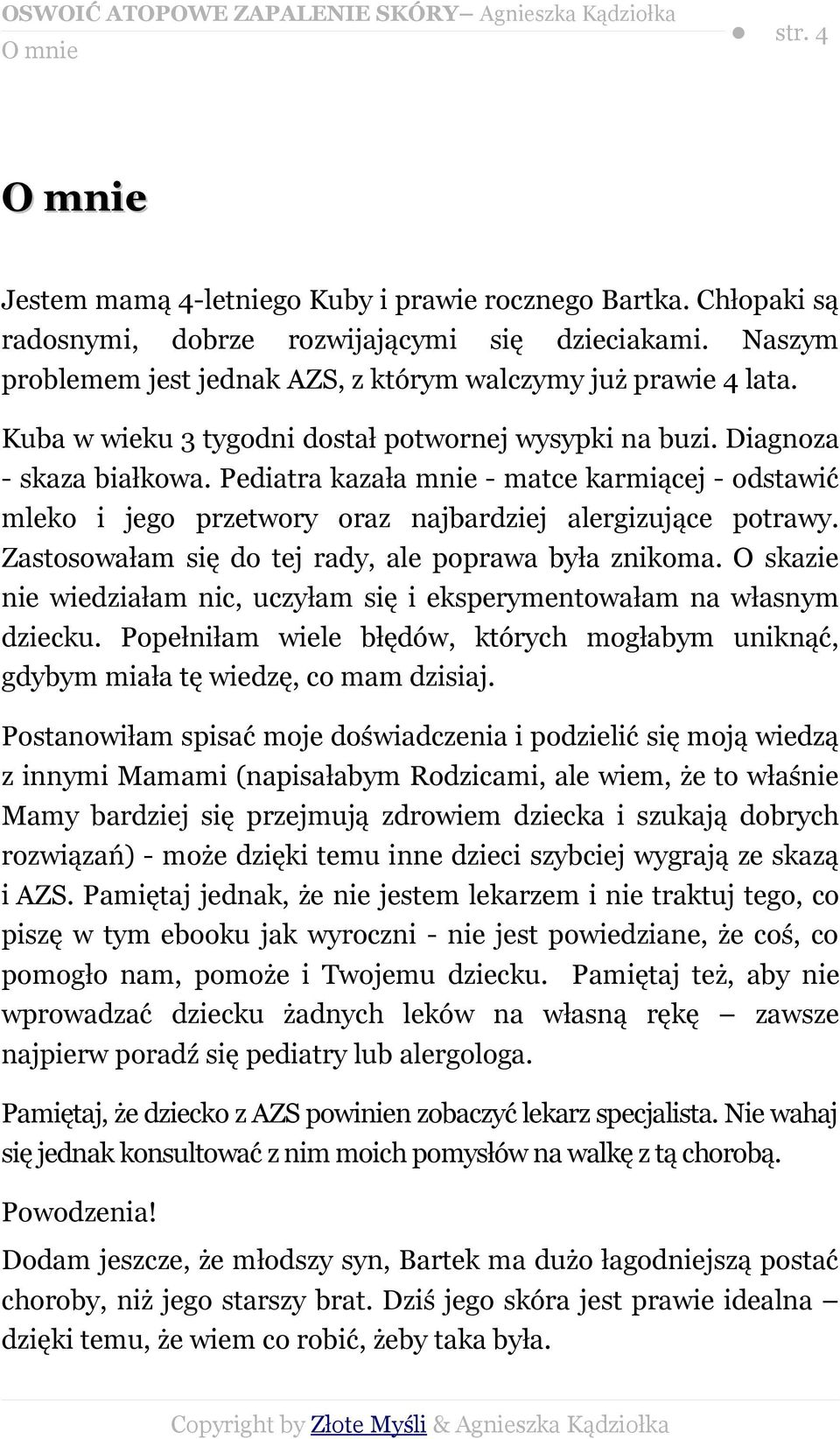 Pediatra kazała mnie - matce karmiącej - odstawić mleko i jego przetwory oraz najbardziej alergizujące potrawy. Zastosowałam się do tej rady, ale poprawa była znikoma.