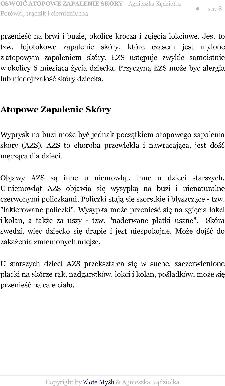 Atopowe Zapalenie Skóry Wyprysk na buzi może być jednak początkiem atopowego zapalenia skóry (AZS). AZS to choroba przewlekła i nawracająca, jest dość męcząca dla dzieci.