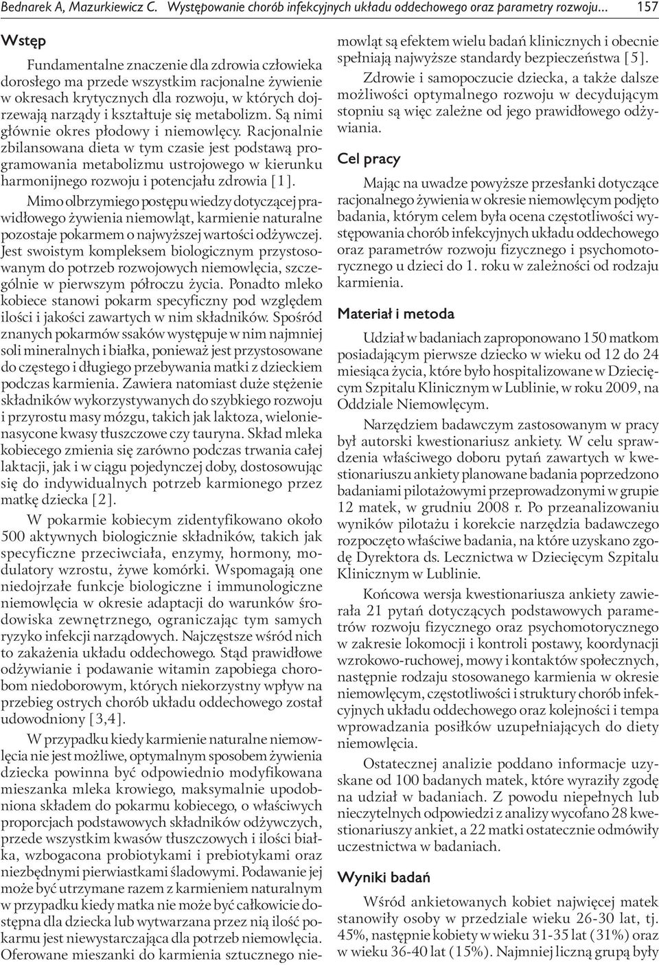 Są nimi głównie okres płodowy i niemowlęcy. Racjonalnie zbilansowana dieta w tym czasie jest podstawą programowania metabolizmu ustrojowego w kierunku harmonijnego rozwoju i potencjału zdrowia [1].