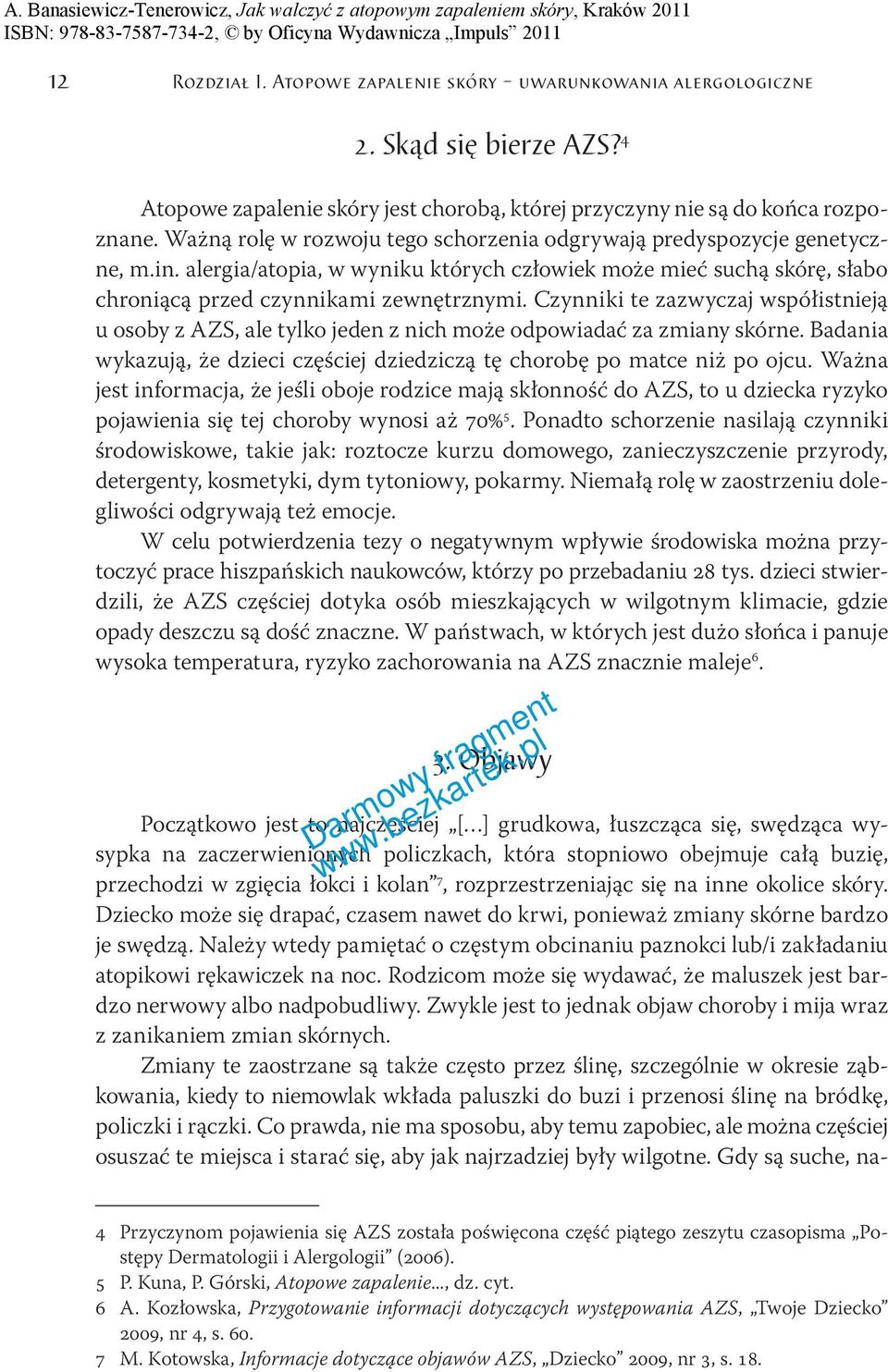 Czynniki te zazwyczaj współistnieją u osoby z AZS, ale tylko jeden z nich może odpowiadać za zmiany skórne. Badania wykazują, że dzieci częściej dziedziczą tę chorobę po matce niż po ojcu.