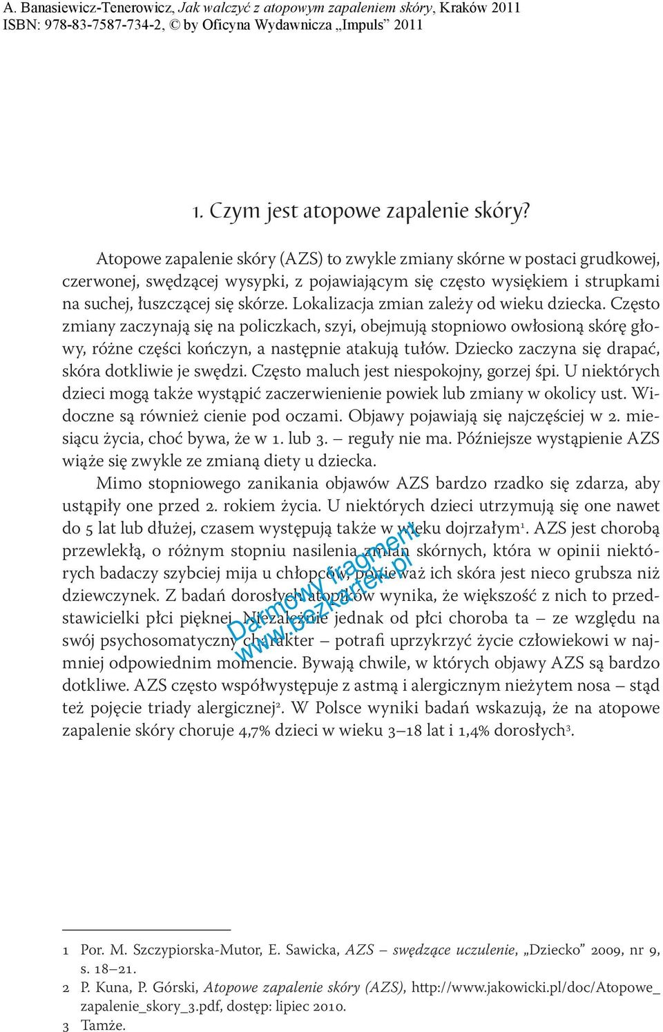 Lokalizacja zmian zależy od wieku dziecka. Często zmiany zaczynają się na policzkach, szyi, obejmują stopniowo owłosioną skórę głowy, różne części kończyn, a następnie atakują tułów.
