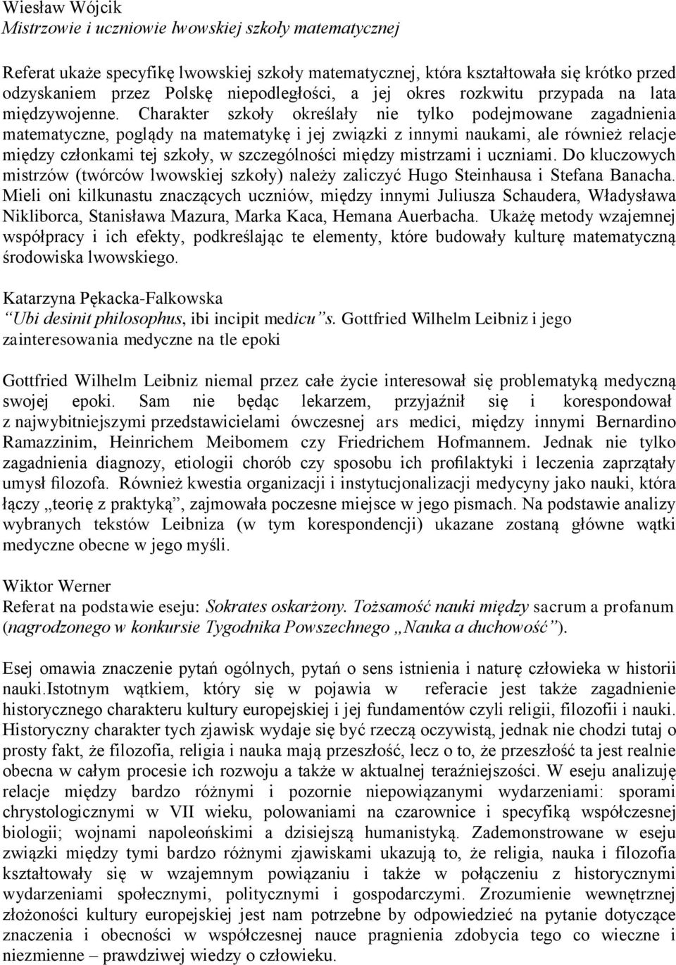 Charakter szkoły określały nie tylko podejmowane zagadnienia matematyczne, poglądy na matematykę i jej związki z innymi naukami, ale również relacje między członkami tej szkoły, w szczególności