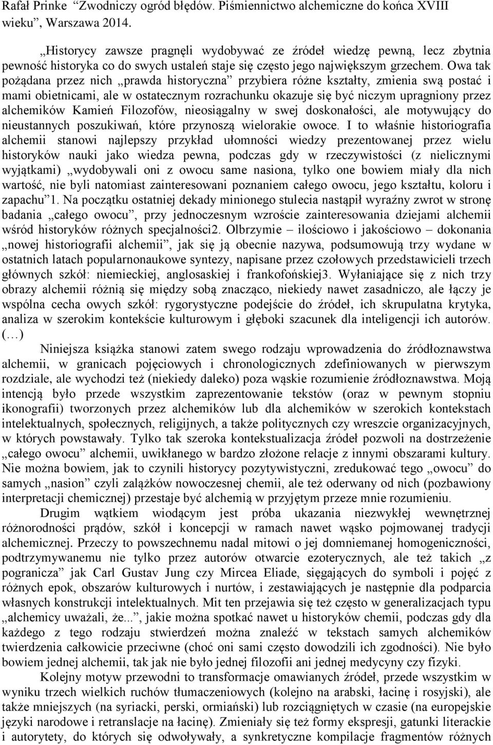 Owa tak pożądana przez nich prawda historyczna przybiera różne kształty, zmienia swą postać i mami obietnicami, ale w ostatecznym rozrachunku okazuje się być niczym upragniony przez alchemików Kamień