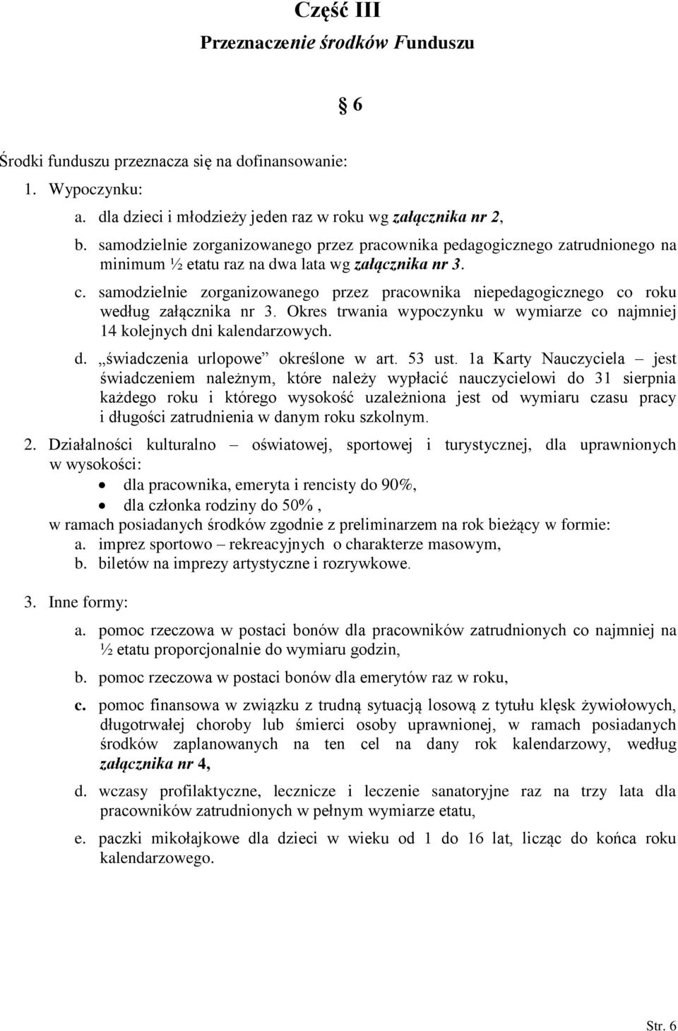 samodzielnie zorganizowanego przez pracownika niepedagogicznego co roku według załącznika nr 3. Okres trwania wypoczynku w wymiarze co najmniej 14 kolejnych dni kalendarzowych. d. świadczenia urlopowe określone w art.