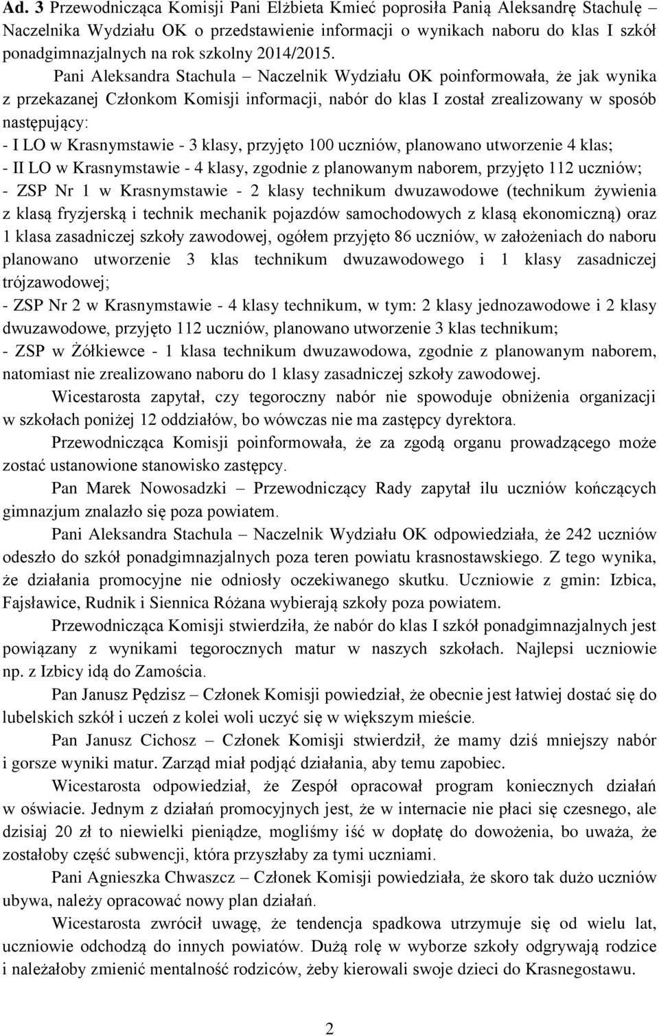 Pani Aleksandra Stachula Naczelnik Wydziału OK poinformowała, że jak wynika z przekazanej Członkom Komisji informacji, nabór do klas I został zrealizowany w sposób następujący: - I LO w Krasnymstawie