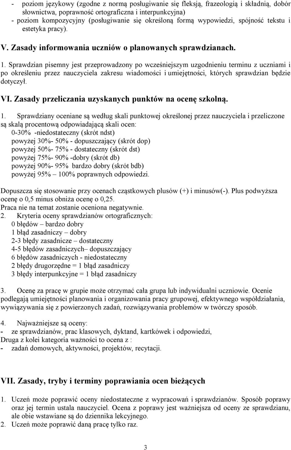 Sprawdzian pisemny jest przeprowadzony po wcześniejszym uzgodnieniu terminu z uczniami i po określeniu przez nauczyciela zakresu wiadomości i umiejętności, których sprawdzian będzie dotyczył. VI.