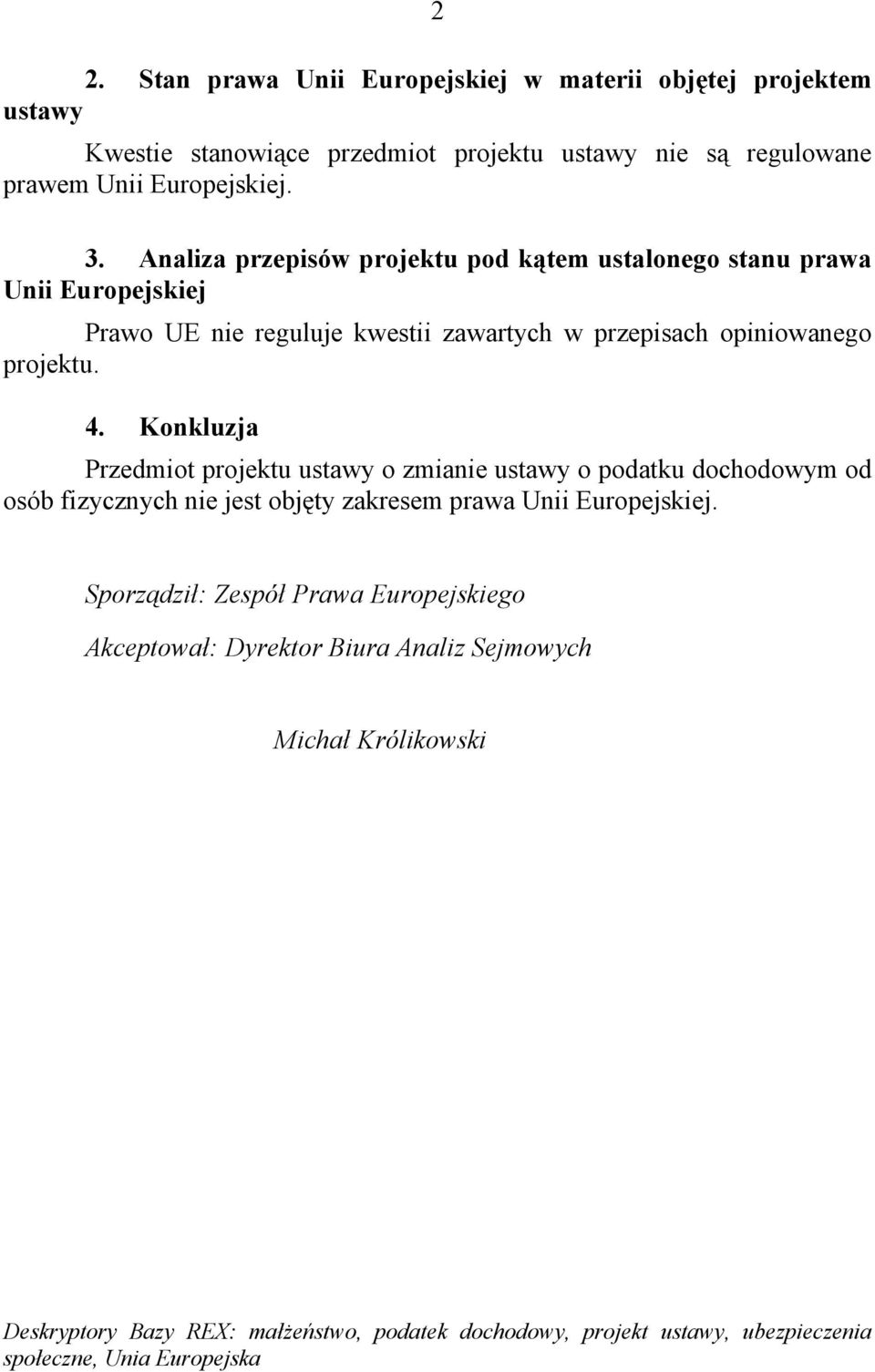 Konkluzja Przedmiot projektu ustawy o zmianie ustawy o podatku dochodowym od osób fizycznych nie jest objęty zakresem prawa Unii Europejskiej.