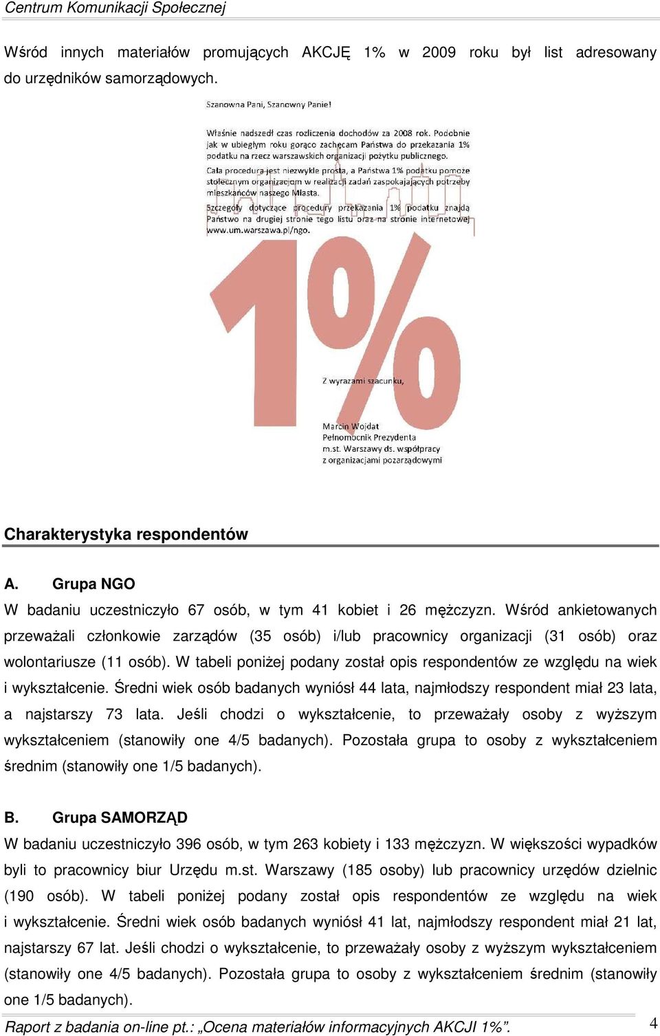 Wśród ankietowanych przewaŝali członkowie zarządów (35 osób) i/lub pracownicy organizacji (31 osób) oraz wolontariusze (11 osób).