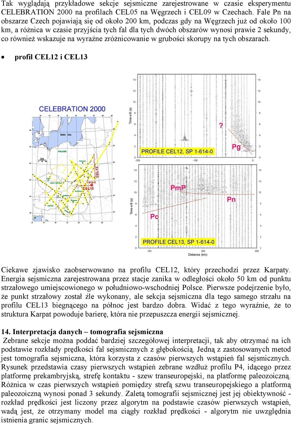 wskazuje na wyraźne zróżnicowanie w grubości skorupy na tych obszarach. profil CEL12 i CEL13 Ciekawe zjawisko zaobserwowano na profilu CEL12, który przechodzi przez Karpaty.