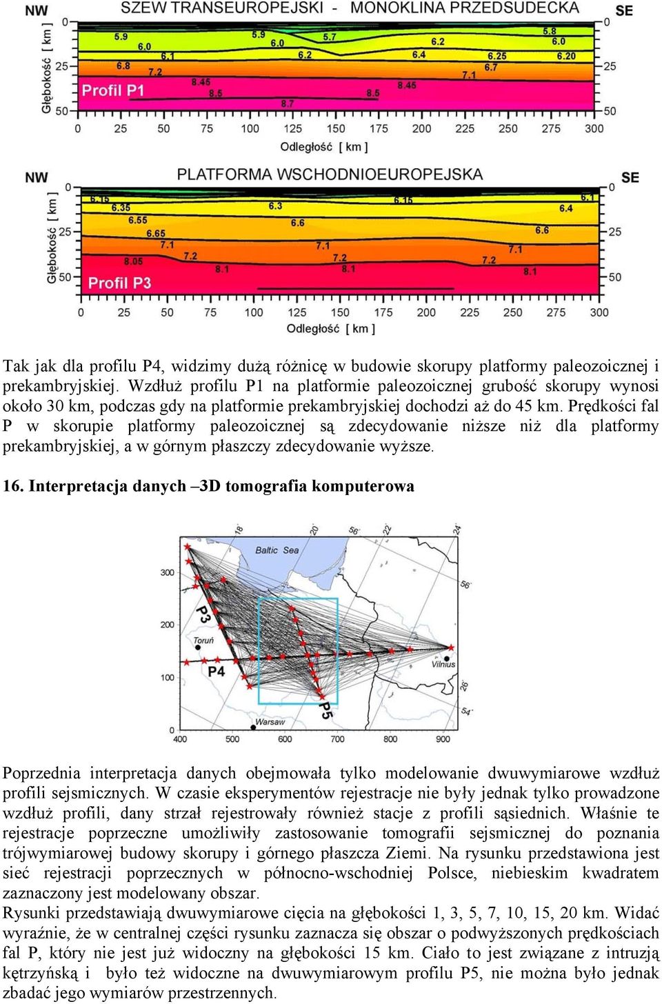 Prędkości fal P w skorupie platformy paleozoicznej są zdecydowanie niższe niż dla platformy prekambryjskiej, a w górnym płaszczy zdecydowanie wyższe. 16.