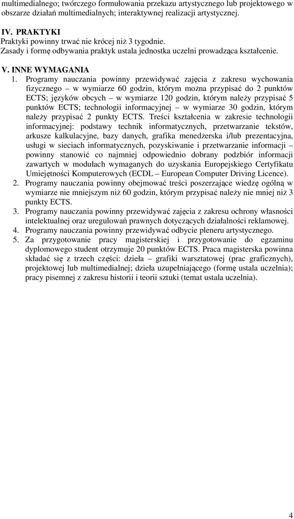 Programy nauczania powinny przewidywać zajęcia z zakresu wychowania fizycznego w wymiarze 60 godzin, którym można przypisać do 2 punktów ECTS; języków obcych w wymiarze 120 godzin, którym należy