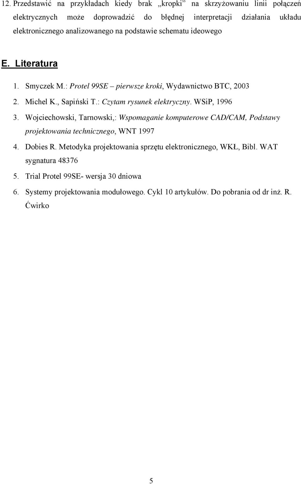 : Czytam rysunek elektryczny. WSiP, 1996 3. Wojciechowski, Tarnowski,: Wspomaganie komputerowe CAD/CAM, Podstawy projektowania technicznego, WNT 1997 4. Dobies R.