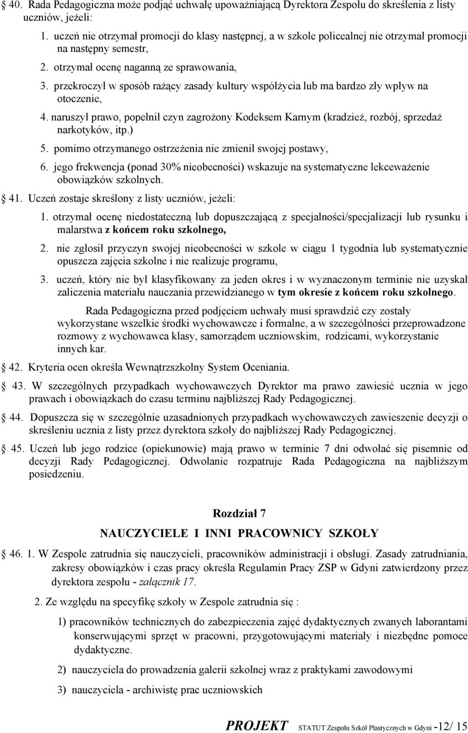 przekroczył w sposób rażący zasady kultury współżycia lub ma bardzo zły wpływ na otoczenie, 4. naruszył prawo, popełnił czyn zagrożony Kodeksem Karnym (kradzież, rozbój, sprzedaż narkotyków, itp.) 5.