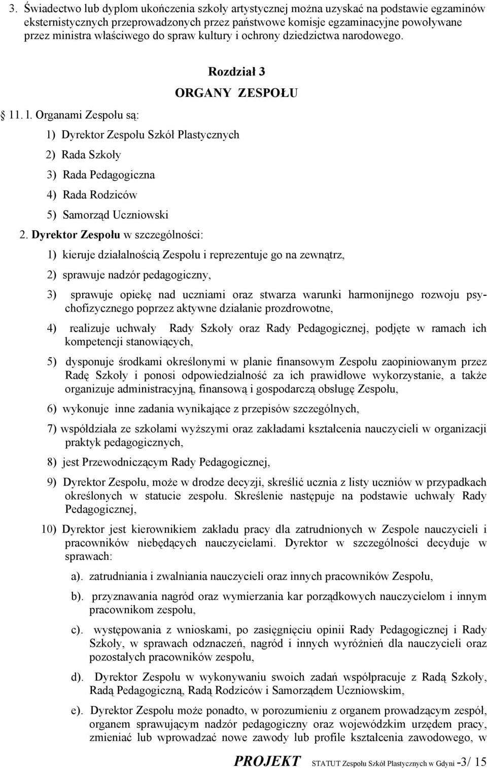 Organami Zespołu są: 1) Dyrektor Zespołu Szkół Plastycznych 2) Rada Szkoły 3) Rada Pedagogiczna 4) Rada Rodziców 5) Samorząd Uczniowski 2.