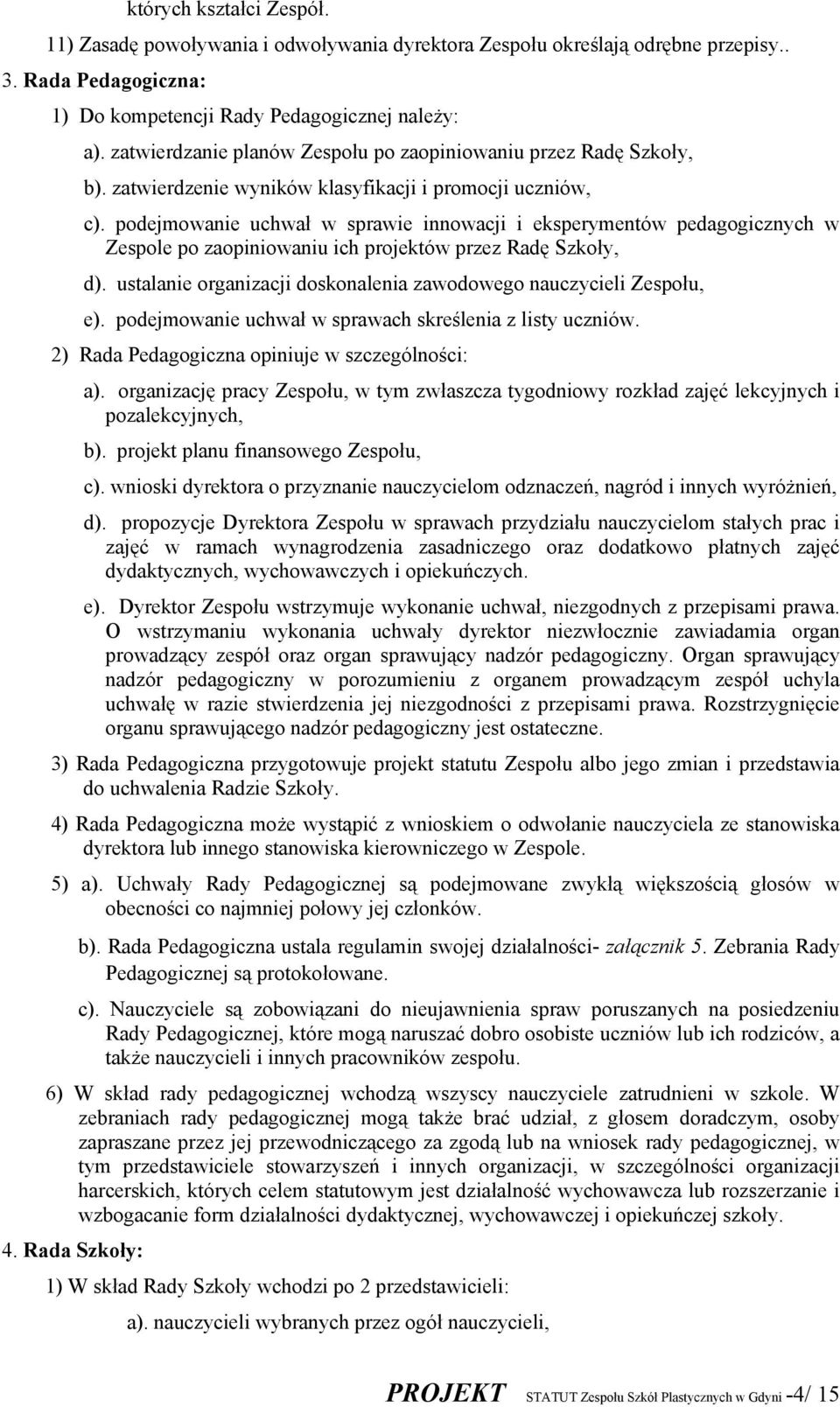 podejmowanie uchwał w sprawie innowacji i eksperymentów pedagogicznych w Zespole po zaopiniowaniu ich projektów przez Radę Szkoły, d).