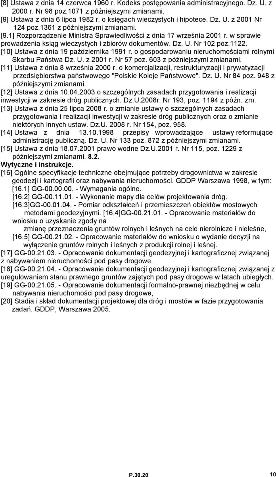 w sprawie prowadzenia ksiąg wieczystych i zbiorów dokumentów. Dz. U. Nr 102 poz.1122. [10] Ustawa z dnia 19 października 1991 r. o gospodarowaniu nieruchomościami rolnymi Skarbu Państwa Dz. U. z 2001 r.