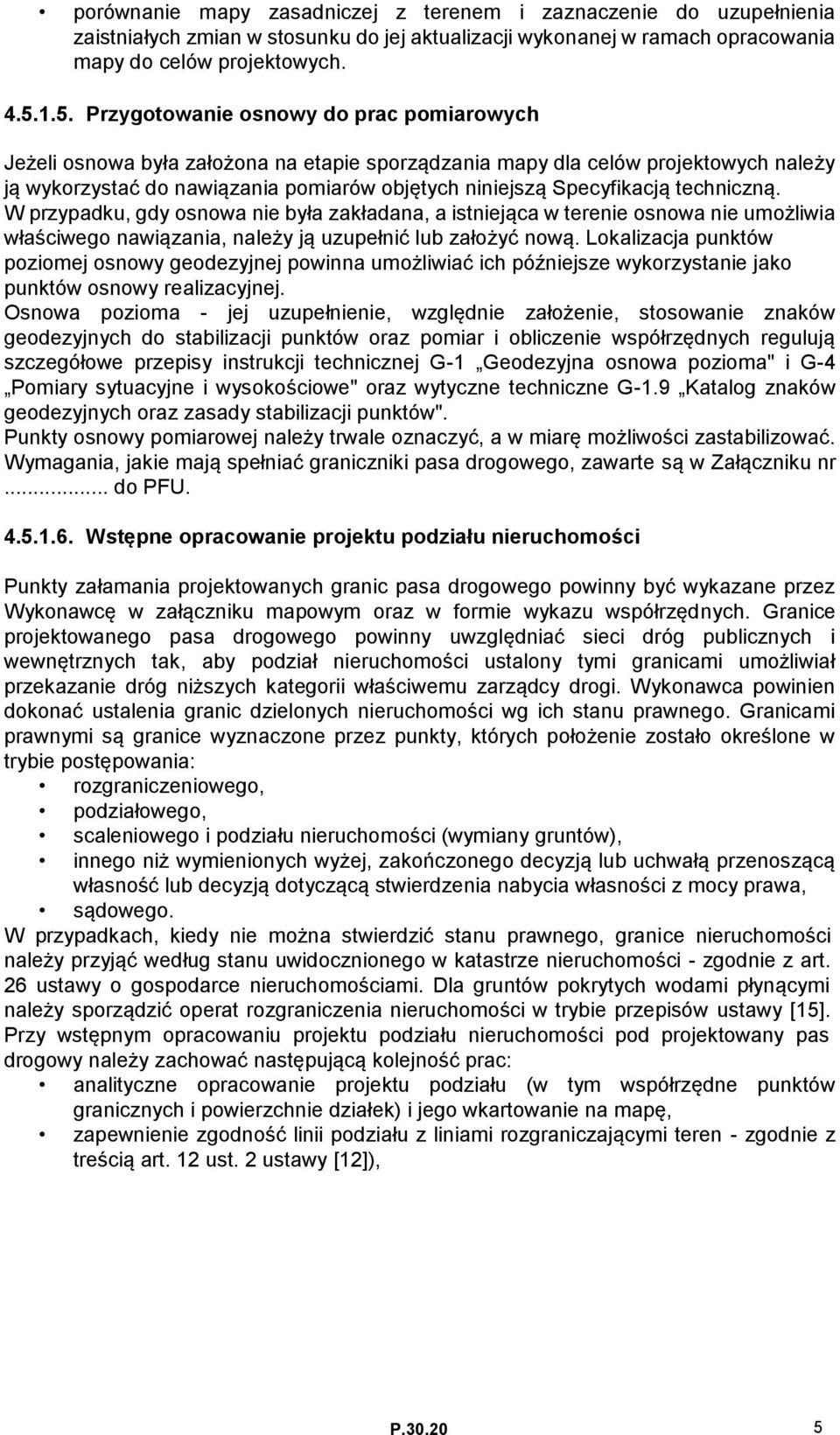 Specyfikacją techniczną. W przypadku, gdy osnowa nie była zakładana, a istniejąca w terenie osnowa nie umożliwia właściwego nawiązania, należy ją uzupełnić lub założyć nową.