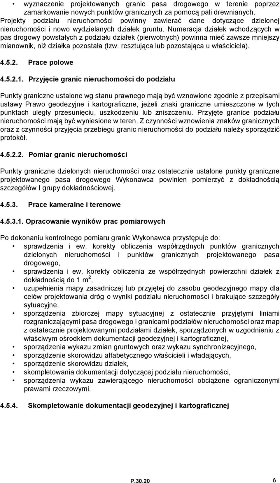 Numeracja działek wchodzących w pas drogowy powstałych z podziału działek (pierwotnych) powinna mieć zawsze mniejszy mianownik, niż działka pozostała (tzw. resztująca lub pozostająca u właściciela).