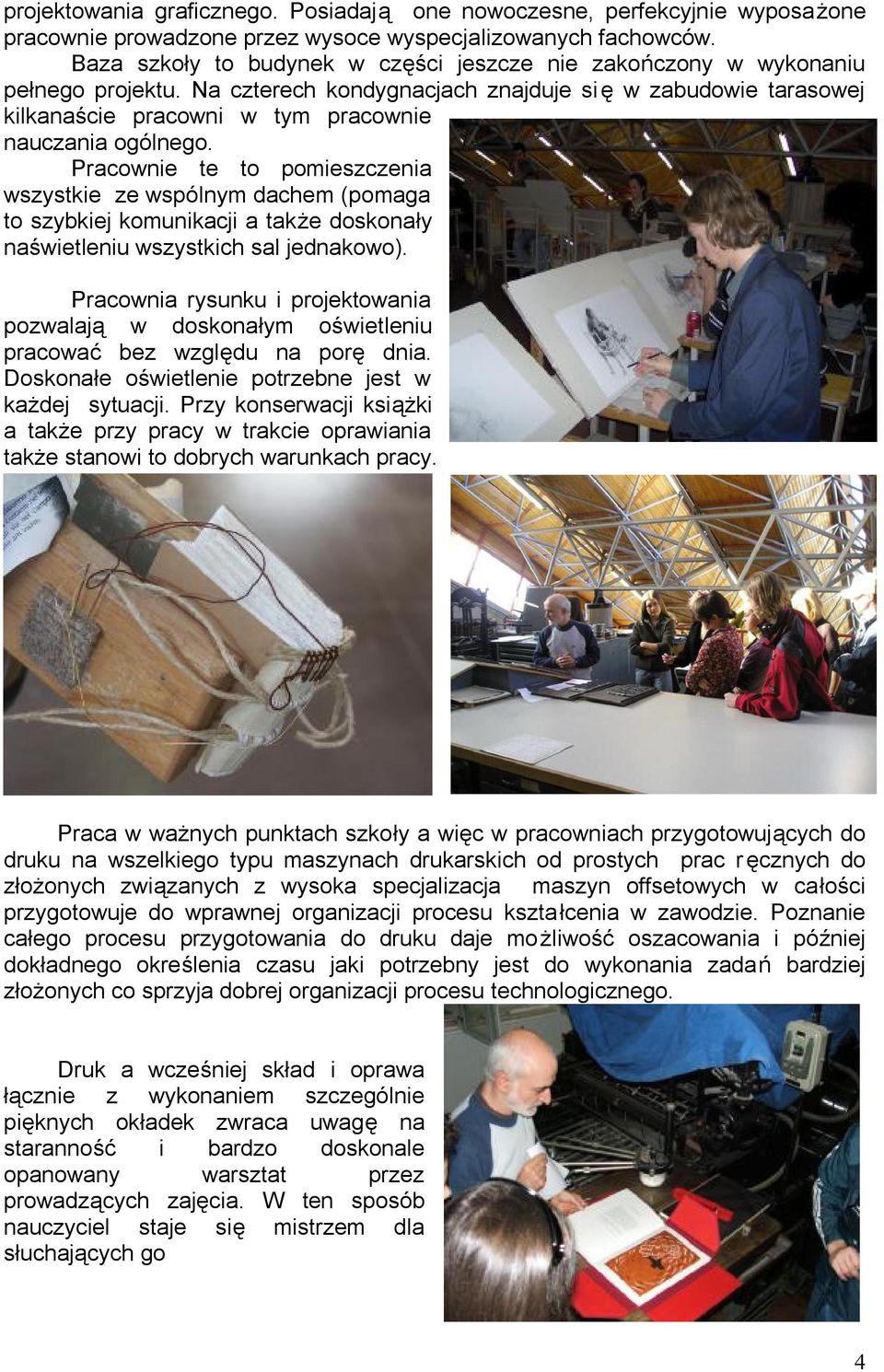 Na czterech kondygnacjach znajduje si ę w zabudowie tarasowej kilkanaście pracowni w tym pracownie nauczania ogólnego.
