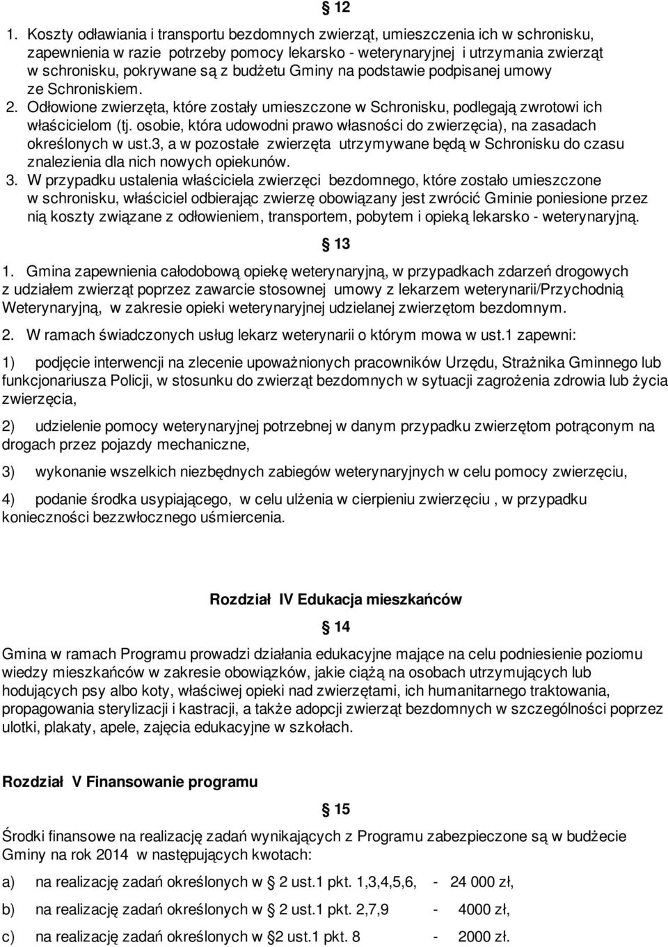 osobie, która udowodni prawo własności do zwierzęcia), na zasadach określonych w ust.3, a w pozostałe zwierzęta utrzymywane będą w Schronisku do czasu znalezienia dla nich nowych opiekunów. 3.