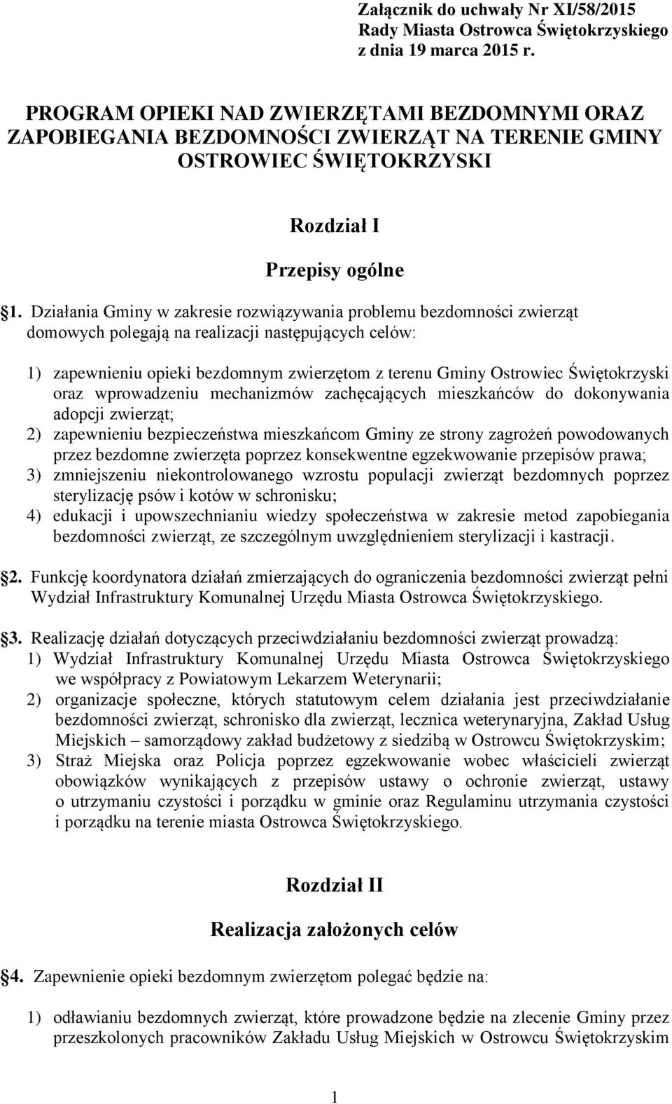 Działania Gminy w zakresie rozwiązywania problemu bezdomności zwierząt domowych polegają na realizacji następujących celów: 1) zapewnieniu opieki bezdomnym zwierzętom z terenu Gminy Ostrowiec