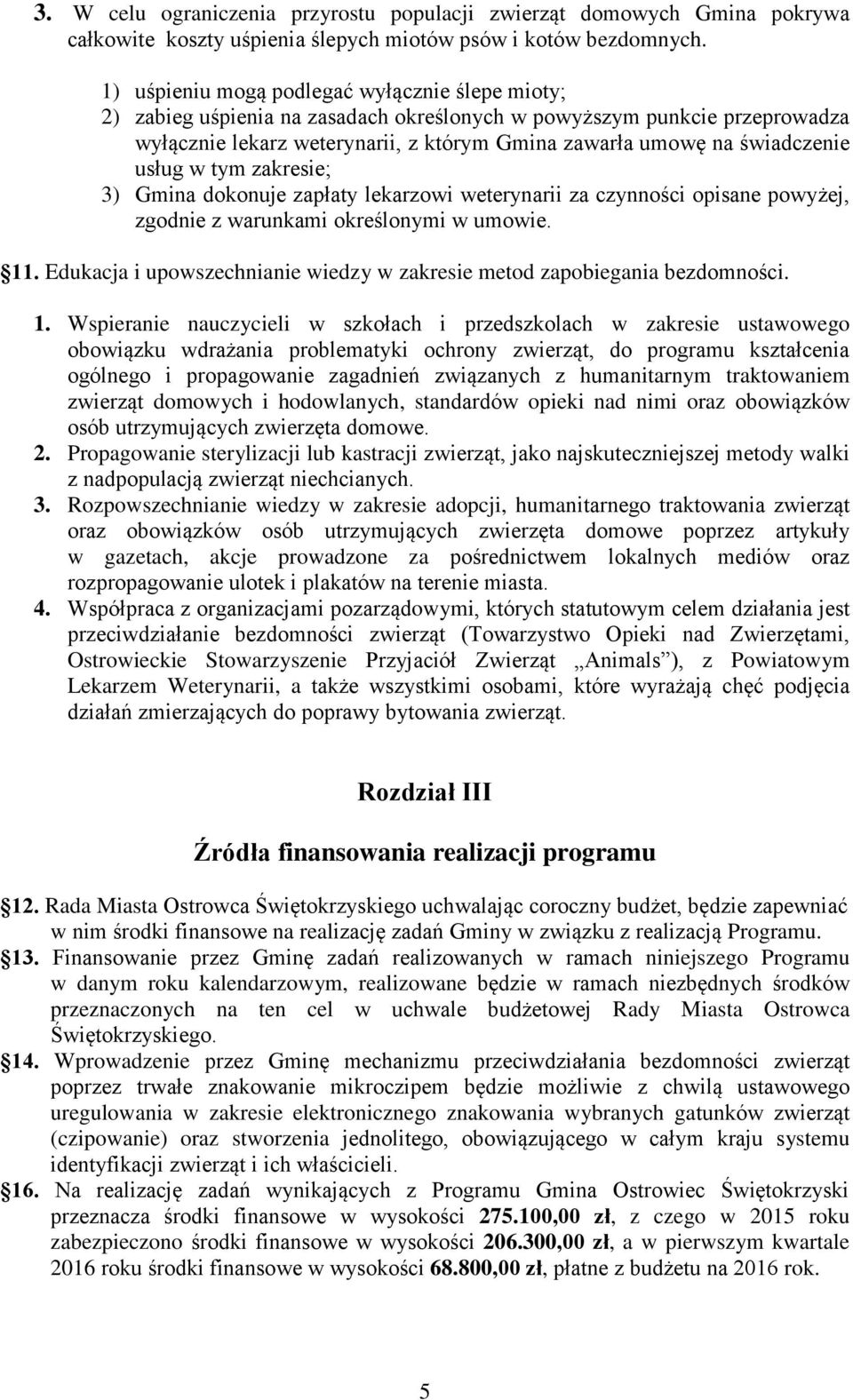 usług w tym zakresie; 3) Gmina dokonuje zapłaty lekarzowi weterynarii za czynności opisane powyżej, zgodnie z warunkami określonymi w umowie. 11.