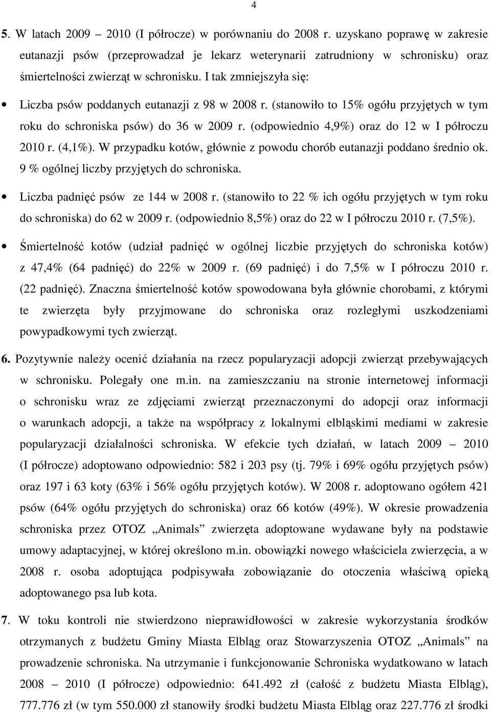 I tak zmniejszyła się: Liczba psów poddanych eutanazji z 98 w 2008 r. (stanowiło to 15% ogółu przyjętych w tym roku do schroniska psów) do 36 w 2009 r.