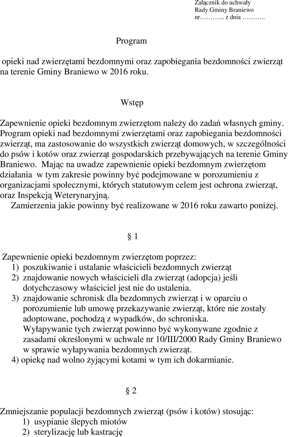 Program opieki nad bezdomnymi zwierzętami oraz zapobiegania bezdomności zwierząt, ma zastosowanie do wszystkich zwierząt domowych, w szczególności do psów i kotów oraz zwierząt gospodarskich