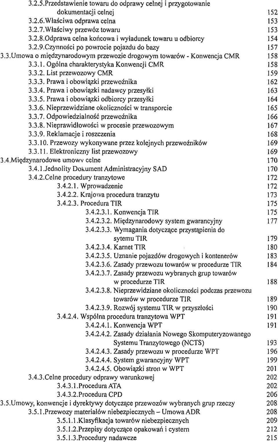 3.2. List przewozowy CMR 159 3.3.3. Prawa i obowiazki przewoznika 162 3.3.4. Prawa i obowiazki nadawcy przesylki 163 3.3.5. Prawa i obowiazki odbiorcy przesylki 164 3.3.6. Nieprzewidziane okolicznosci w transporcie 165 3.