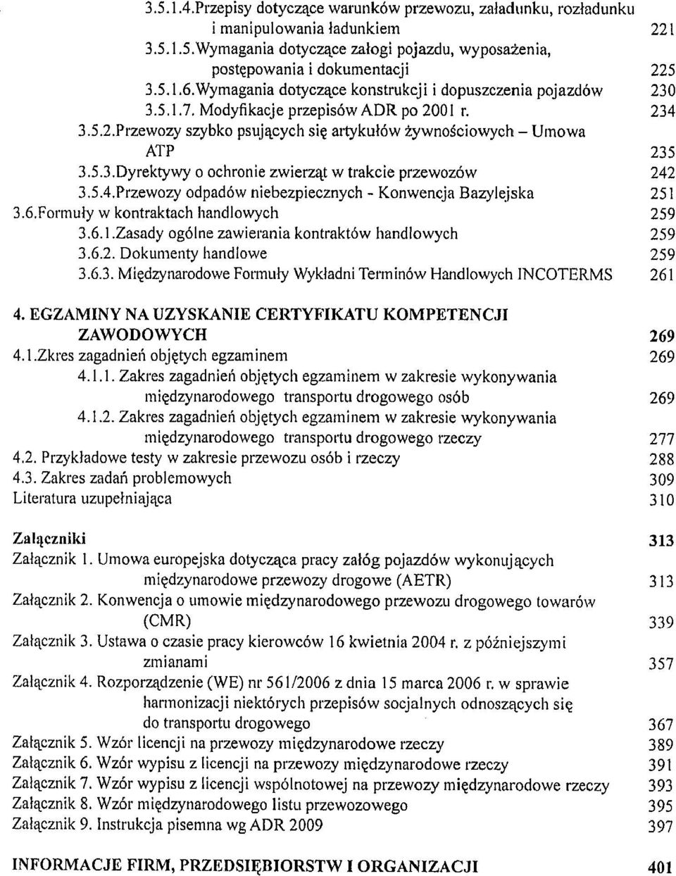 5.4. Przewozy odpadów niebezpiecznych Bazylejska 251 3.6.Formuly w kontraktach handlowych 259 3.6.1. Zasady ogólne zawierania kontraktów handlowych 259 3.6.2. Dokumenty handlowe 259 3.6.3. Miedzynarodowe Formuly Wykladni Terminów Handlowych 1NCOTERMS 261 4.