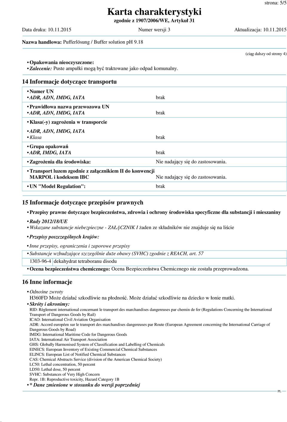 Transport luzem zgodnie z załącznikiem II do konwencji MARPOL i kodeksem IBC UN "Model Regulation": 15 Informacje dotyczące przepisów prawnych Przepisy prawne dotyczące bezpieczeństwa, zdrowia i