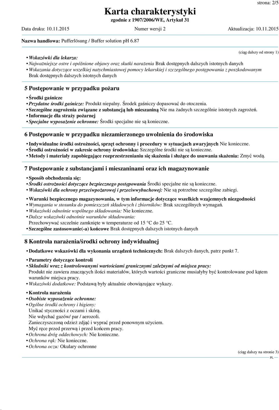 postępowania z poszkodowanym 5 Postępowanie w przypadku pożaru Środki gaśnicze Przydatne środki gaśnicze: Produkt niepalny. Środek gaśniczy dopasować do otoczenia.