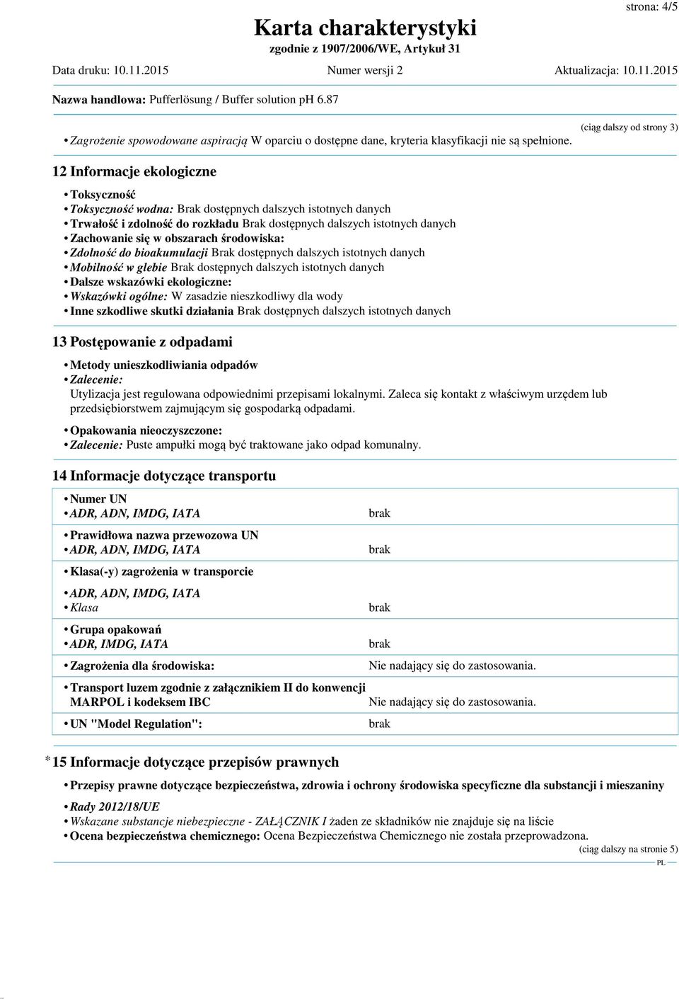 Dalsze wskazówki ekologiczne: Wskazówki ogólne: W zasadzie nieszkodliwy dla wody Inne szkodliwe skutki działania 13 Postępowanie z odpadami Metody unieszkodliwiania odpadów Zalecenie: Utylizacja jest