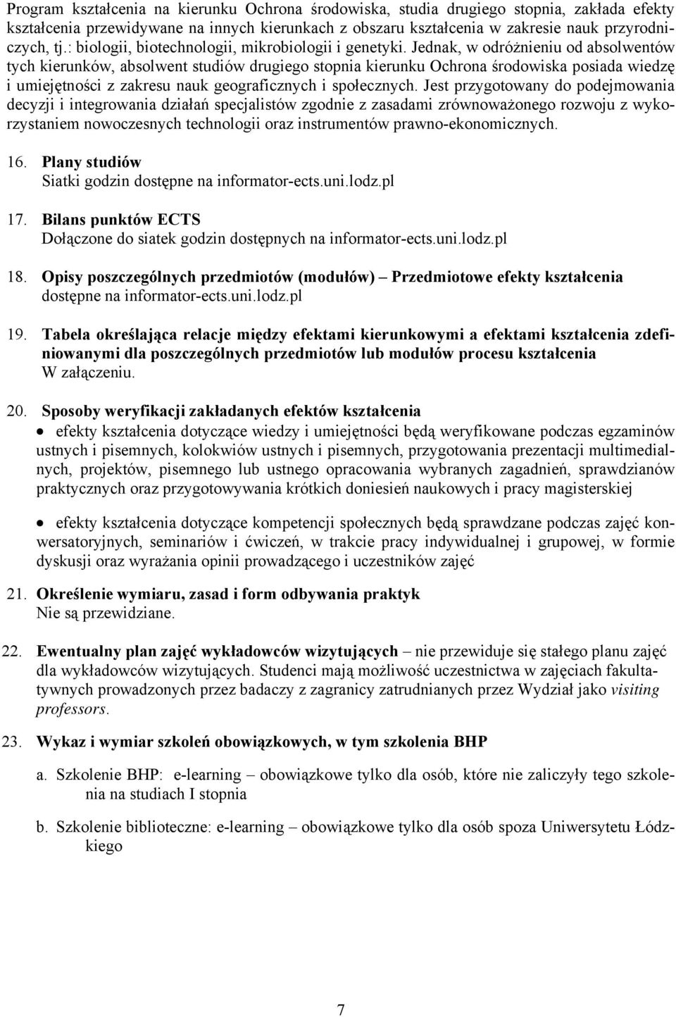Jednak, w odróżnieniu od absolwentów tych kierunków, absolwent studiów drugiego stopnia kierunku Ochrona środowiska posiada wiedzę i umiejętności z zakresu nauk geograficznych i społecznych.