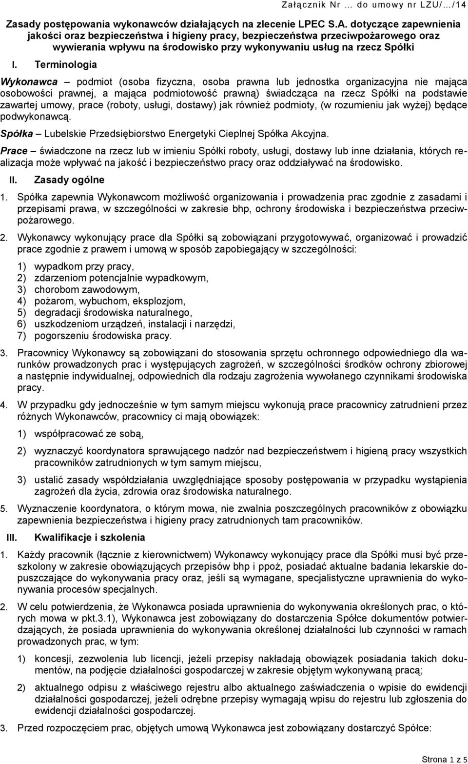 Terminologia Wykonawca podmiot (osoba fizyczna, osoba prawna lub jednostka organizacyjna nie mająca osobowości prawnej, a mająca podmiotowość prawną) świadcząca na rzecz Spółki na podstawie zawartej