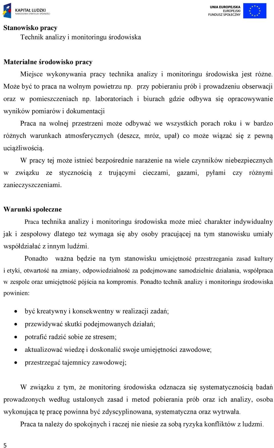 laboratoriach i biurach gdzie odbywa się opracowywanie wyników pomiarów i dokumentacji Praca na wolnej przestrzeni może odbywać we wszystkich porach roku i w bardzo różnych warunkach atmosferycznych