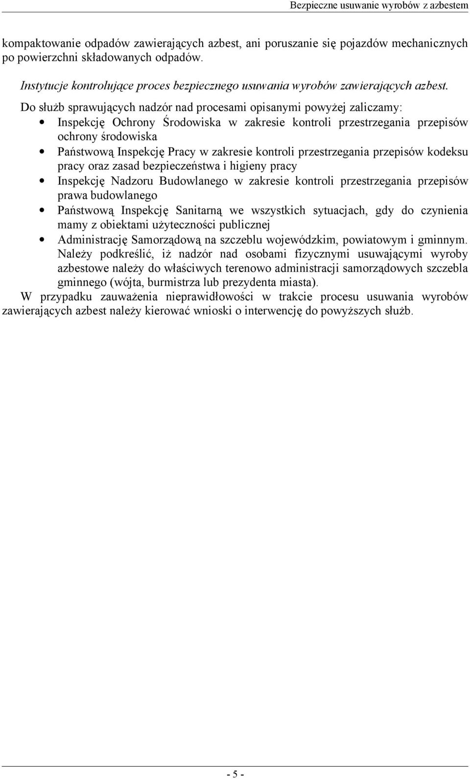 Do służb sprawujących nadzór nad procesami opisanymi powyżej zaliczamy: Inspekcję Ochrony Środowiska w zakresie kontroli przestrzegania przepisów ochrony środowiska Państwową Inspekcję Pracy w