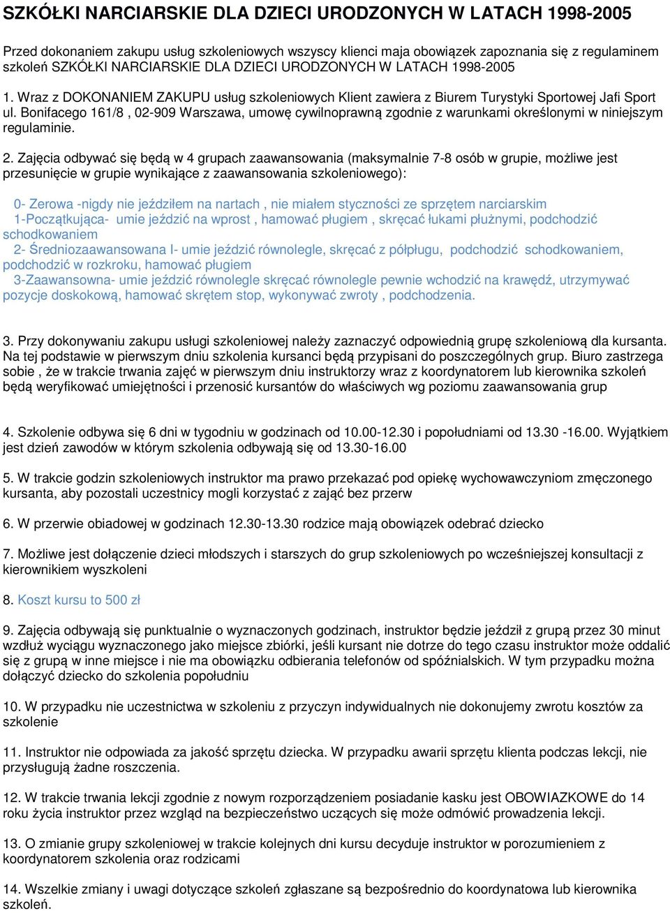 nartach, nie miałem styczności ze sprzętem narciarskim 1-Początkująca- umie jeździć na wprost, hamować pługiem, skręcać łukami płużnymi, podchodzić schodkowaniem 2- Średniozaawansowana I- umie