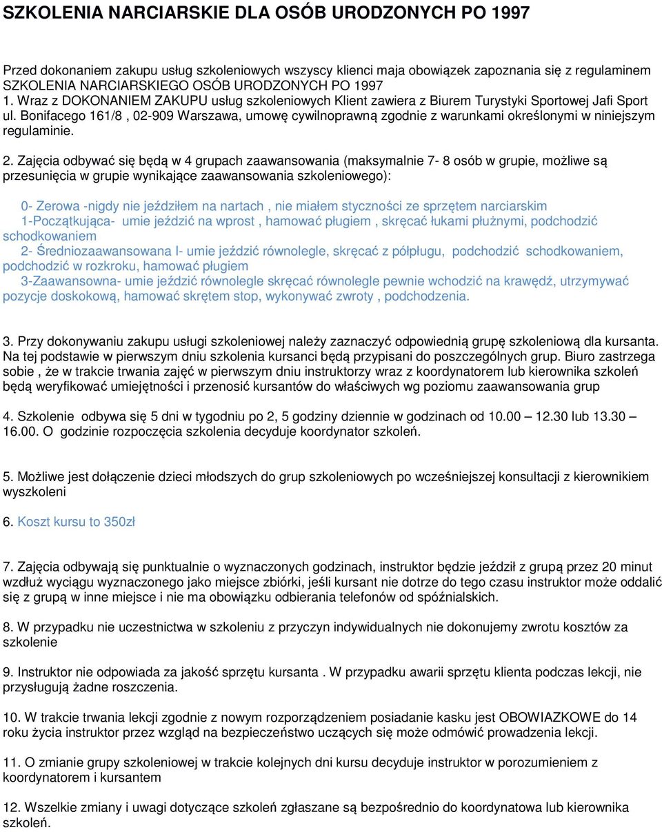 nie miałem styczności ze sprzętem narciarskim 1-Początkująca- umie jeździć na wprost, hamować pługiem, skręcać łukami płużnymi, podchodzić schodkowaniem 2- Średniozaawansowana I- umie jeździć