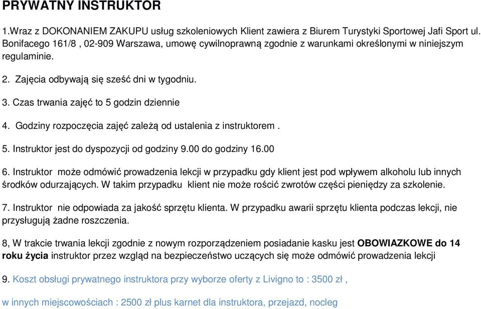 Godziny rozpoczęcia zajęć zależą od ustalenia z instruktorem. 5. Instruktor jest do dyspozycji od godziny 9.00 do godziny 16.00 6.