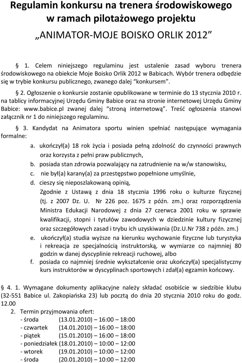 Wybór trenera odbędzie się w trybie konkursu publicznego, zwanego dalej konkursem. 2. Ogłoszenie o konkursie zostanie opublikowane w terminie do 13 stycznia 2010 r.