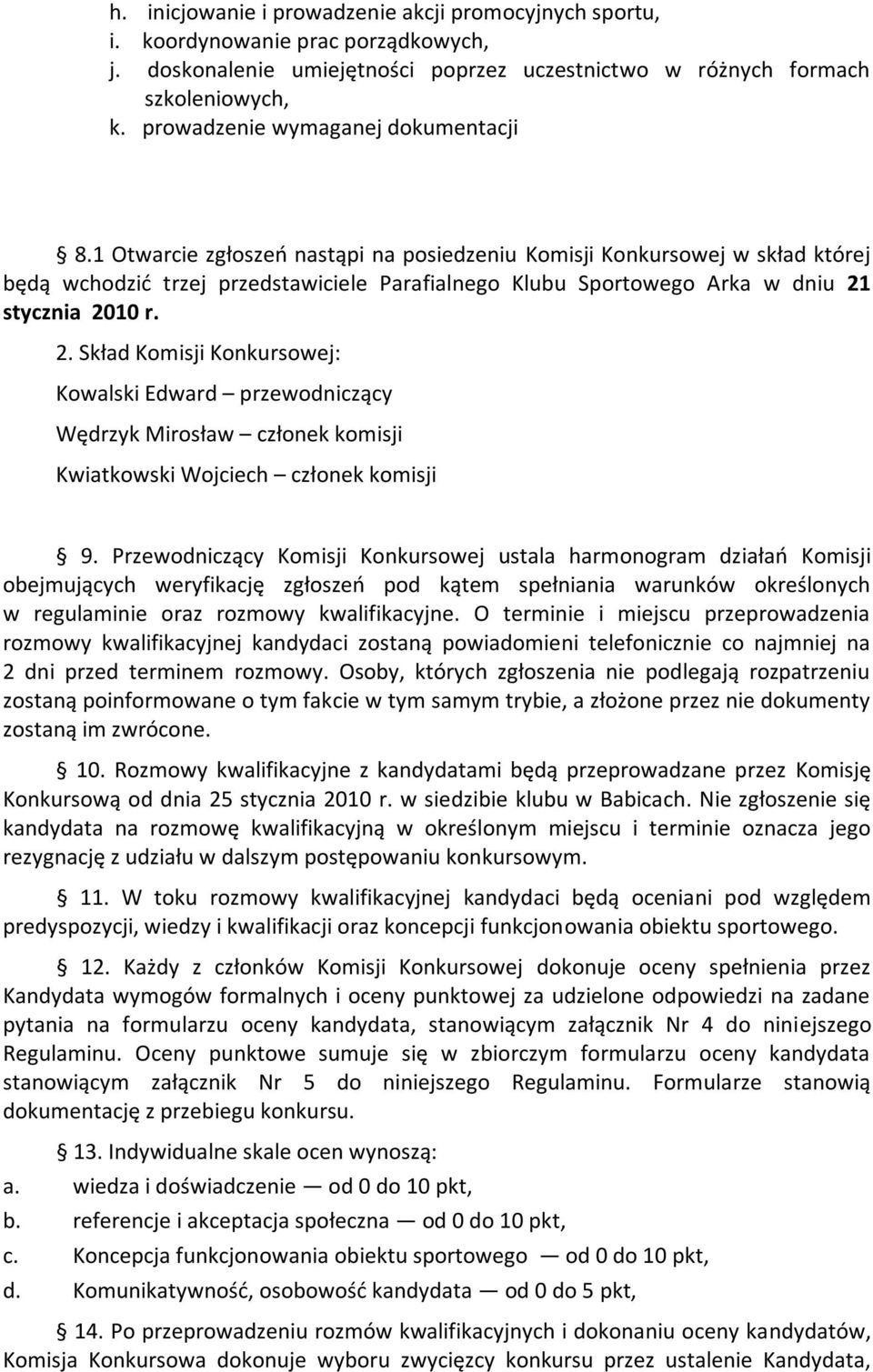 1 Otwarcie zgłoszeo nastąpi na posiedzeniu Komisji Konkursowej w skład której będą wchodzid trzej przedstawiciele Parafialnego Klubu Sportowego Arka w dniu 21