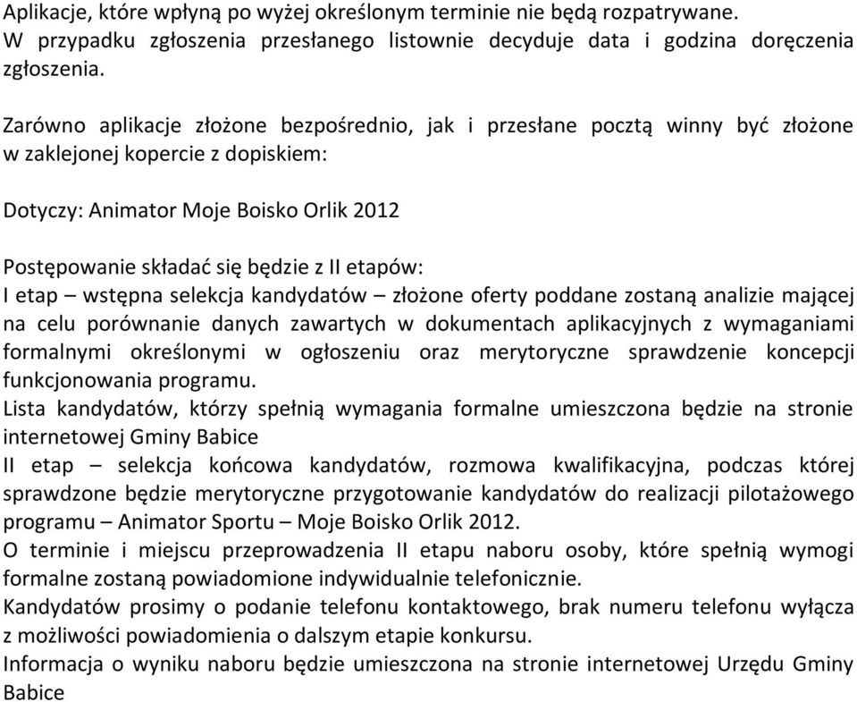 etapów: I etap wstępna selekcja kandydatów złożone oferty poddane zostaną analizie mającej na celu porównanie danych zawartych w dokumentach aplikacyjnych z wymaganiami formalnymi określonymi w