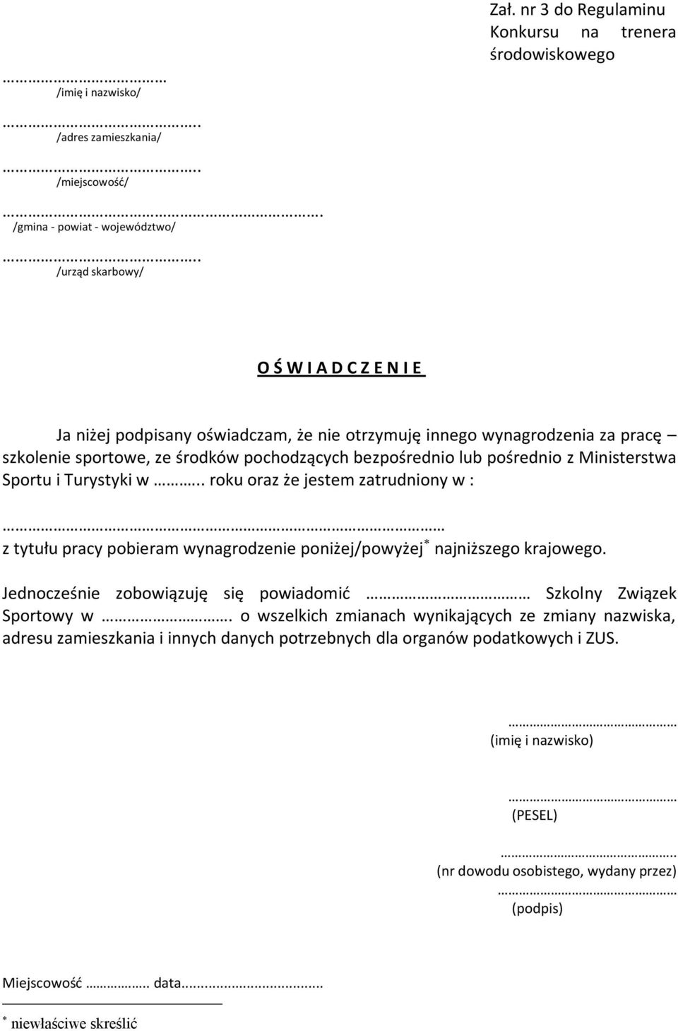 bezpośrednio lub pośrednio z Ministerstwa Sportu i Turystyki w... roku oraz że jestem zatrudniony w : z tytułu pracy pobieram wynagrodzenie poniżej/powyżej najniższego krajowego.