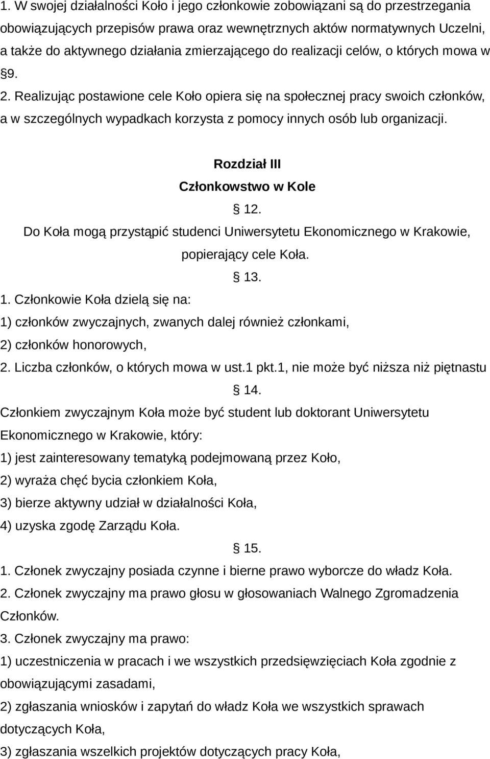 Realizując postawione cele Koło opiera się na społecznej pracy swoich członków, a w szczególnych wypadkach korzysta z pomocy innych osób lub organizacji. Rozdział III Członkowstwo w Kole 12.