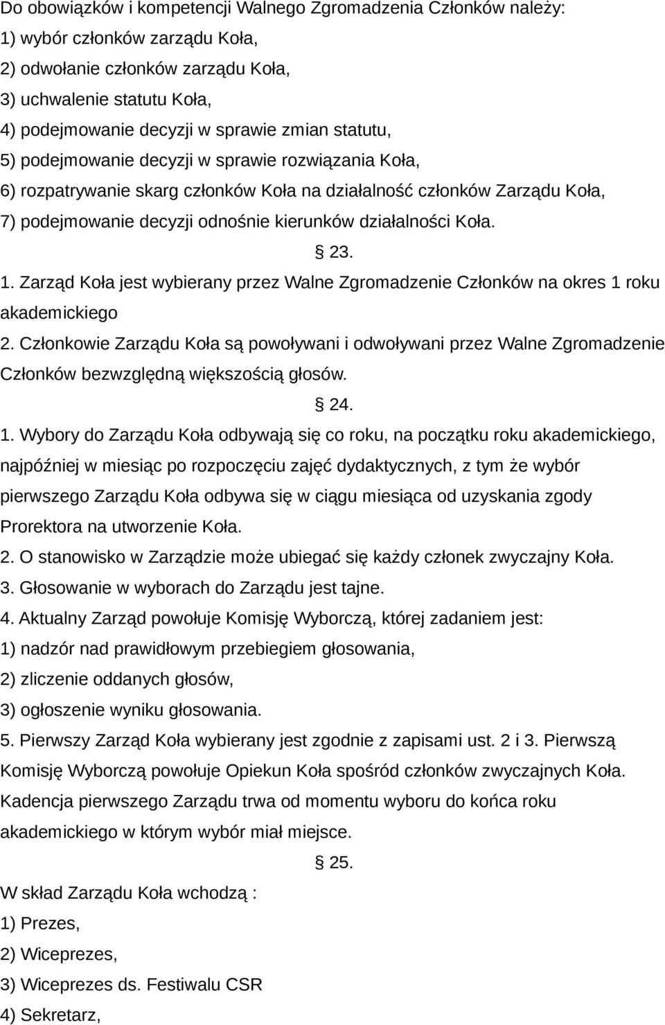 Koła. 23. 1. Zarząd Koła jest wybierany przez Walne Zgromadzenie Członków na okres 1 roku akademickiego 2.