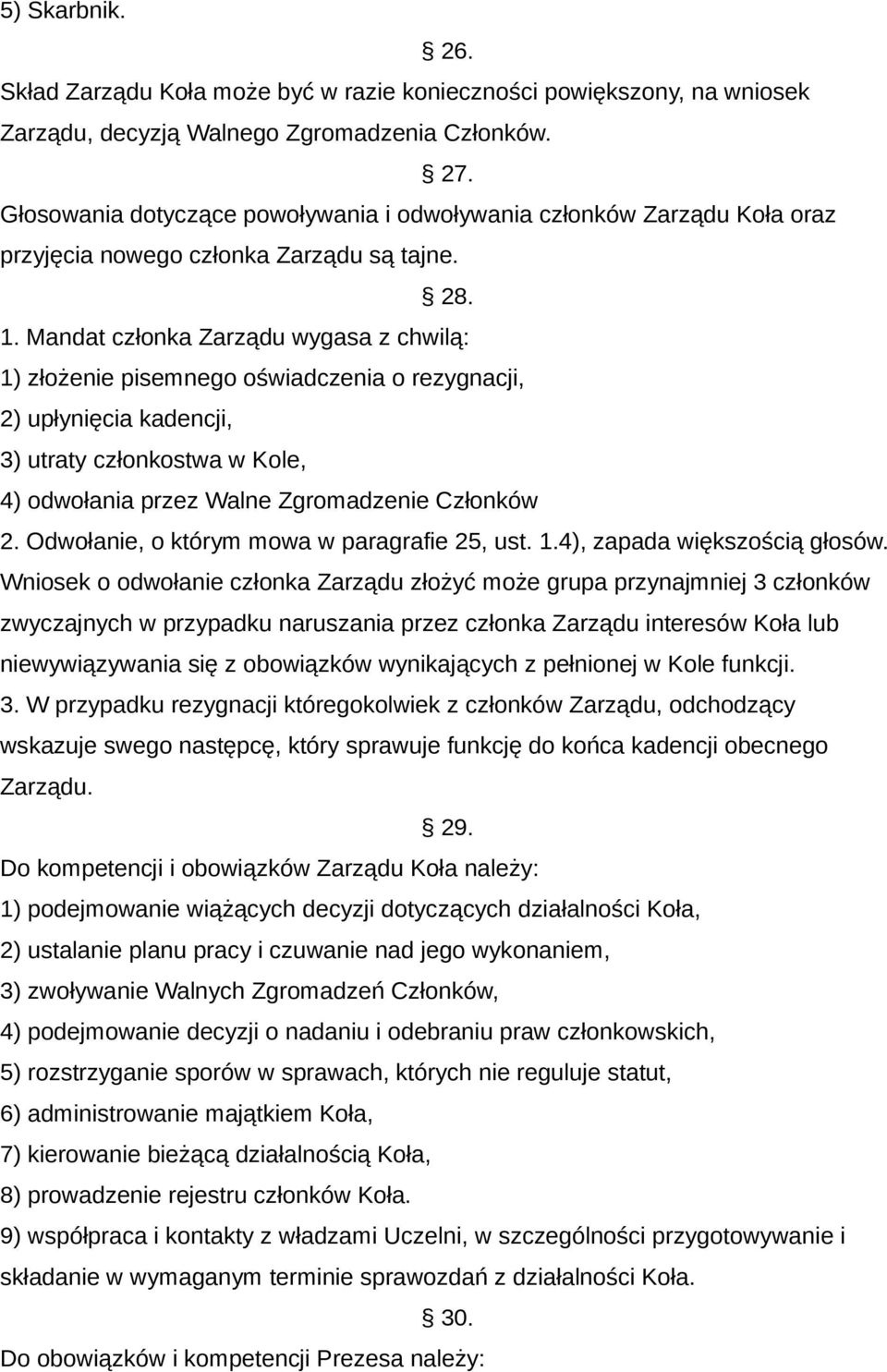 Mandat członka Zarządu wygasa z chwilą: 1) złożenie pisemnego oświadczenia o rezygnacji, 2) upłynięcia kadencji, 3) utraty członkostwa w Kole, 4) odwołania przez Walne Zgromadzenie Członków 2.