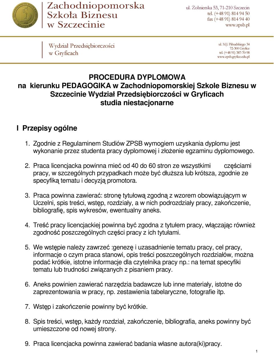 Praca licencjacka powinna mieć od 40 do 60 stron ze wszystkimi częściami pracy, w szczególnych przypadkach może być dłuższa lub krótsza, zgodnie ze specyfiką tematu i decyzją promotora. 3.